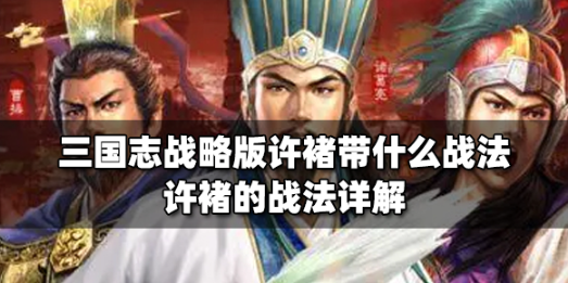 三国志战略版许褚带什么战法？许褚的战法详解攻略
